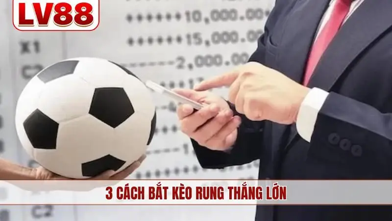 3 cách bắt kèo rung thắng lớn