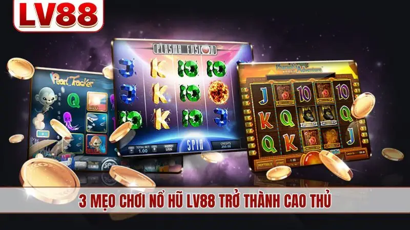 3 mẹo chơi nổ hũ LV88 trở thành cao thủ