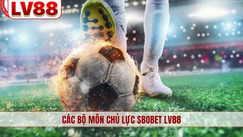 Các bộ môn chủ lực Sbobet LV88
