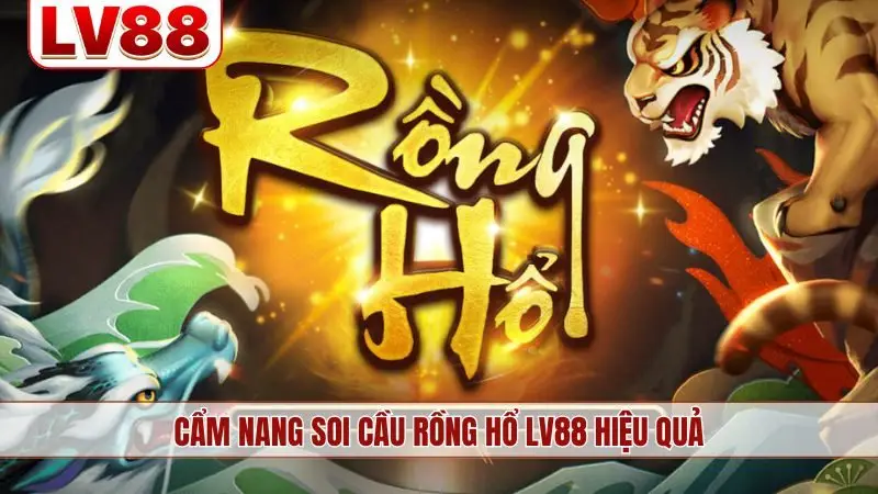 Cẩm nang soi cầu Rồng Hổ LV88 hiệu quả