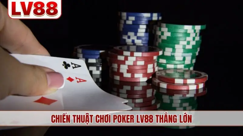 Chiến thuật chơi Poker LV88 thắng lớn