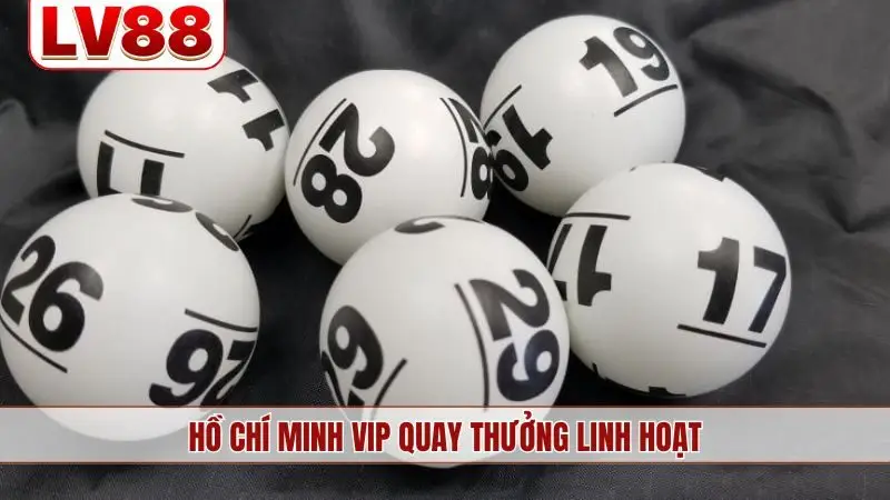 Hồ Chí Minh Vip quay thưởng linh hoạt