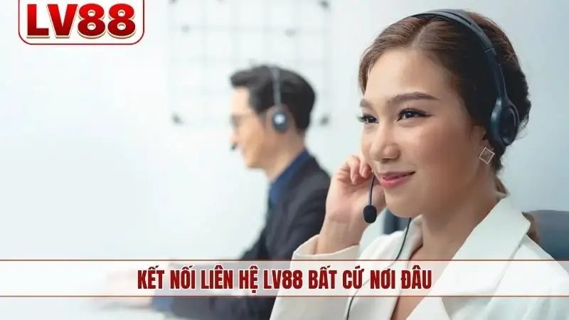 Kết nối liên hệ LV88 bất cứ nơi đâu