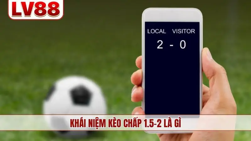 Khái niệm kèo chấp 1.5-2 là gì