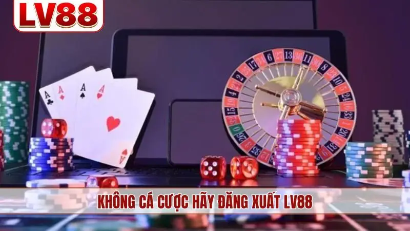 Không cá cược hãy đăng xuất LV88