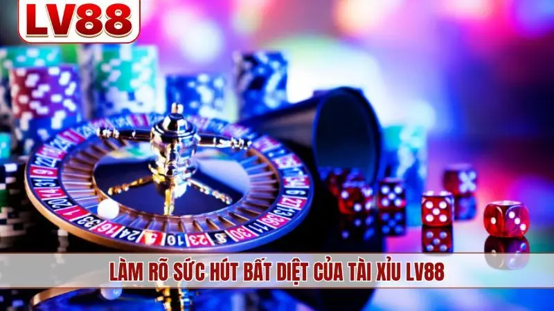 Làm rõ sức hút bất diệt của tài xỉu LV88