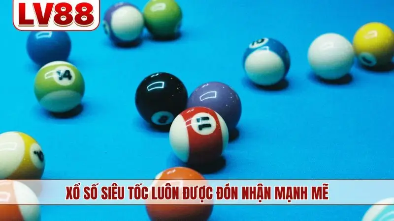 Xổ số siêu tốc luôn được đón nhận mạnh mẽ